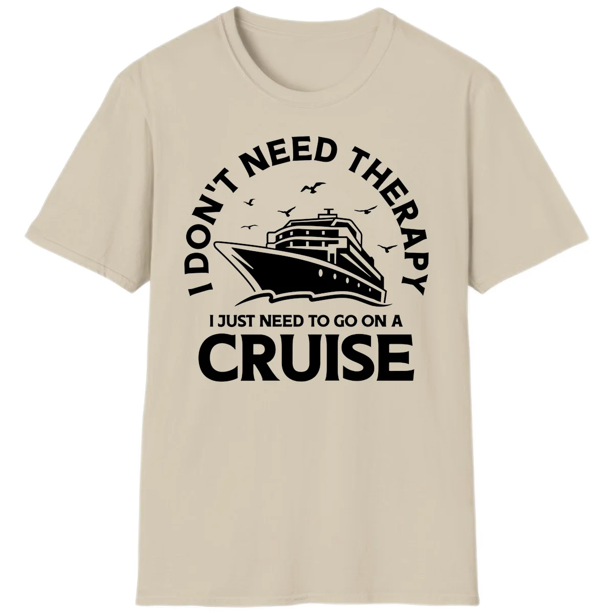 I Don't Need Therapy, I Need A Cruise T-Shirt in Sand