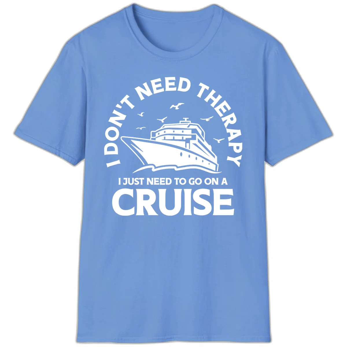 I Don't Need Therapy, I Need A Cruise T-Shirt in Carolina Blue