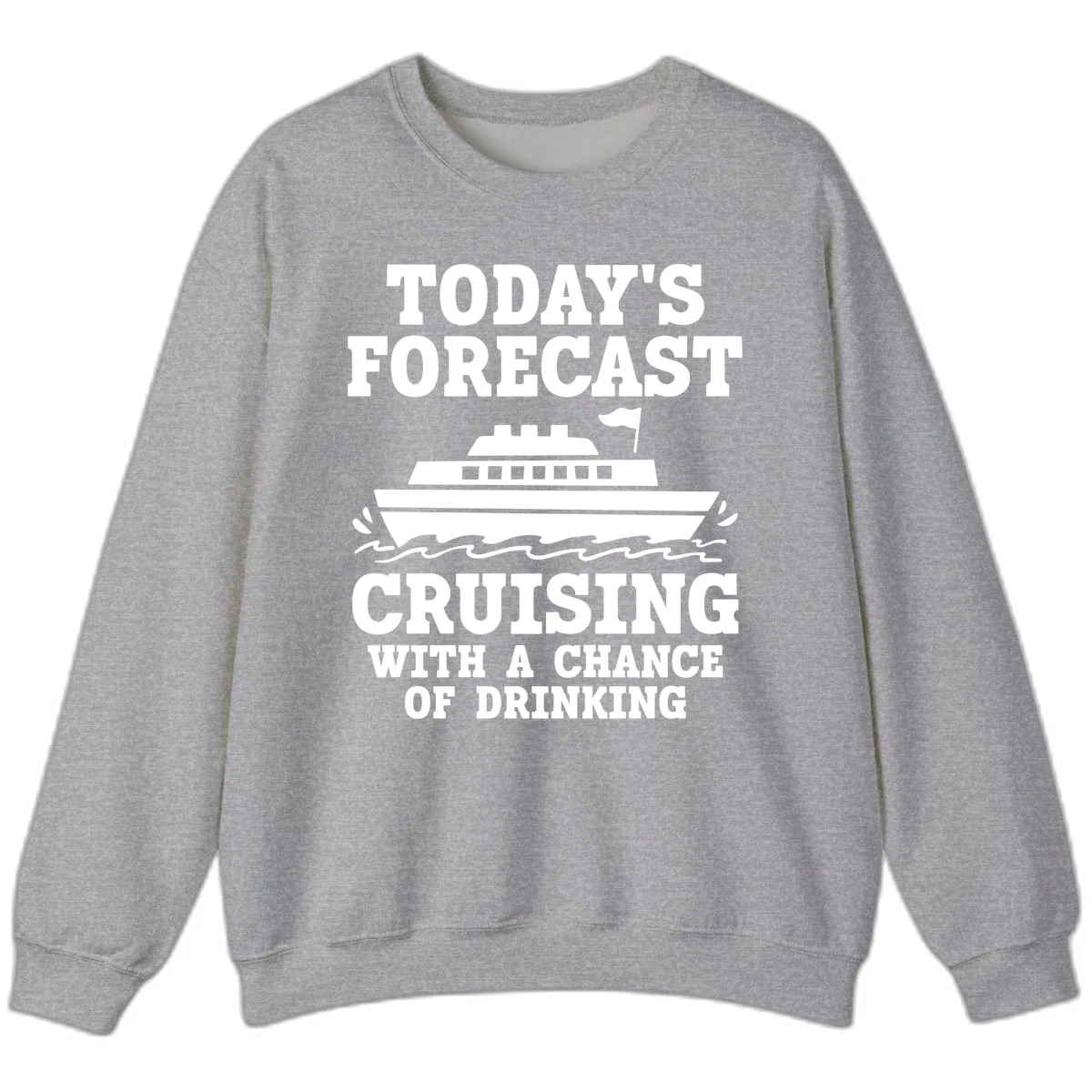 Today's Forecast Cruising With A Chance Of Drinking Sweatshirt in Sport Grey