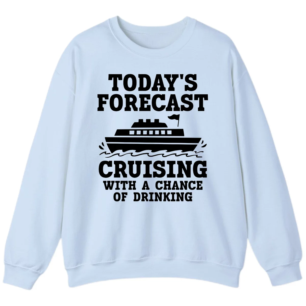 Today's Forecast Cruising With A Chance Of Drinking Sweatshirt in Light Blue