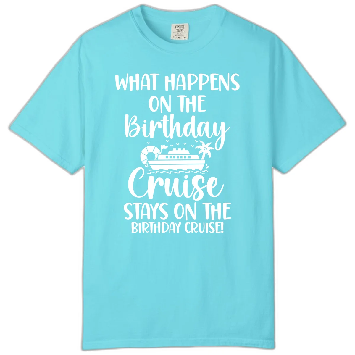 What Happens On The Birthday Cruise Comfort Color in Lagoon Blue