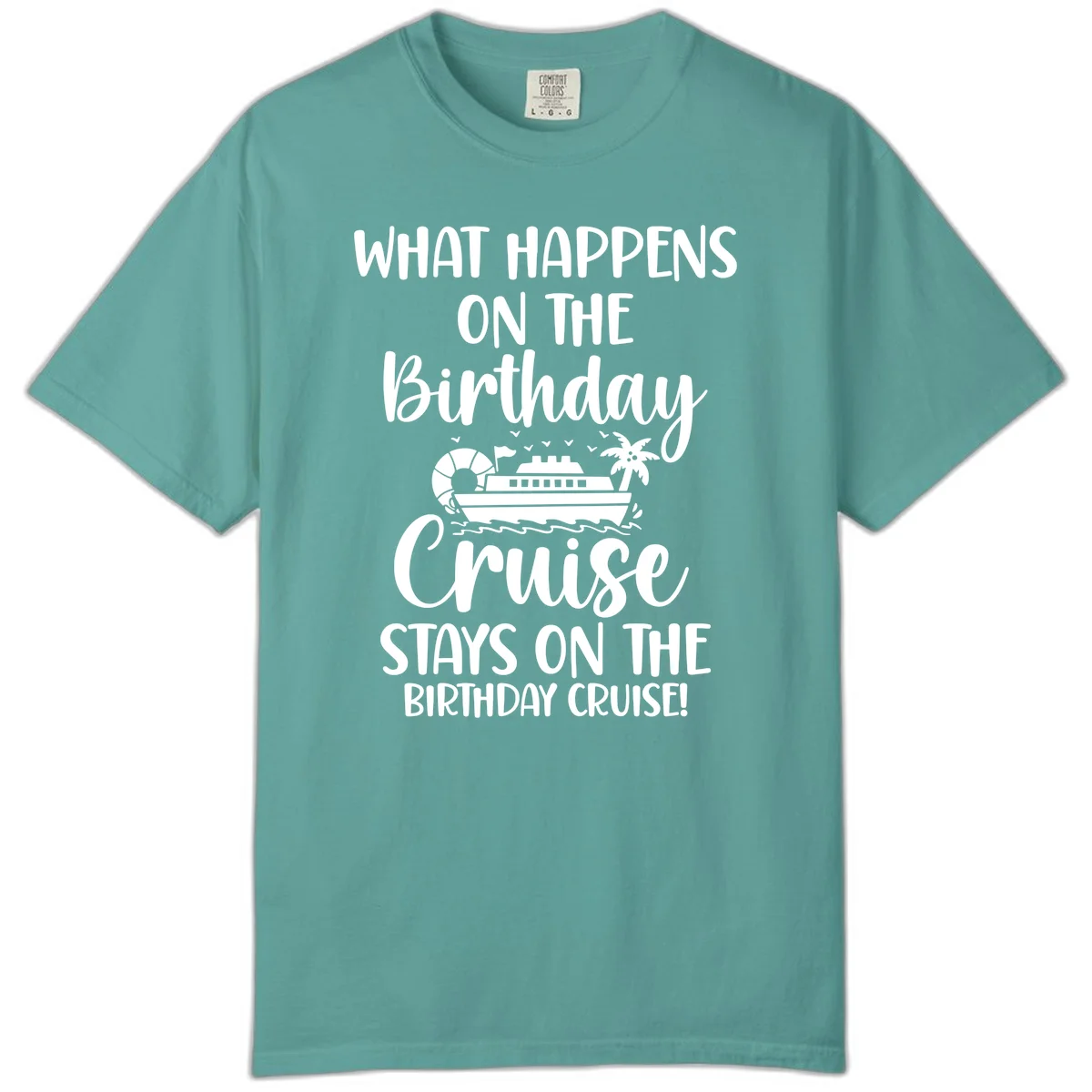 What Happens On The Birthday Cruise Comfort Color in Seafoam