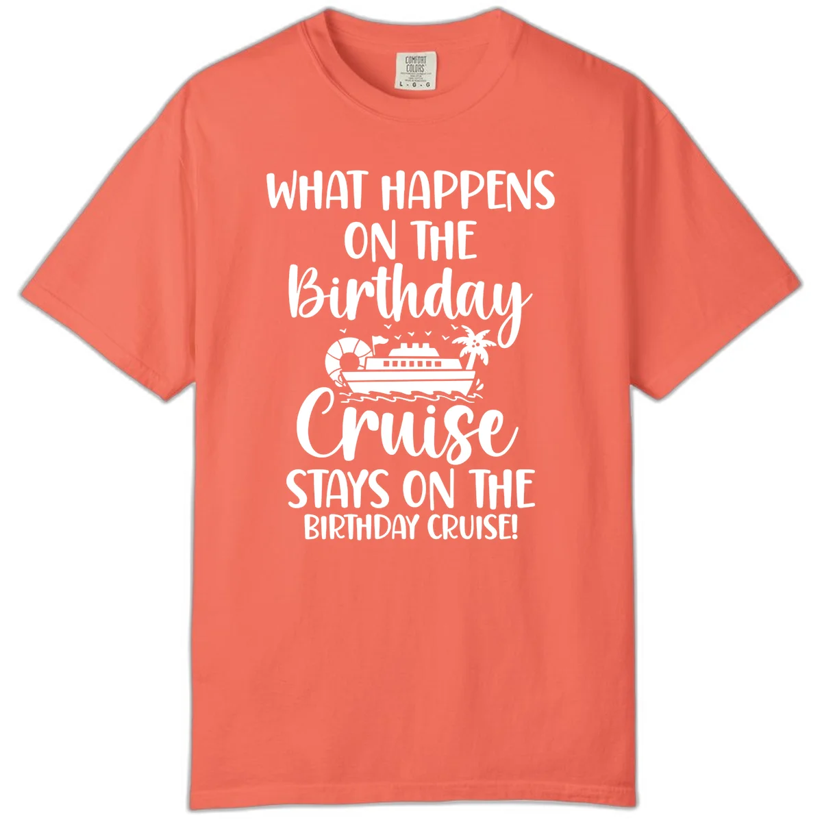 What Happens On The Birthday Cruise Comfort Color in Bright Salmon