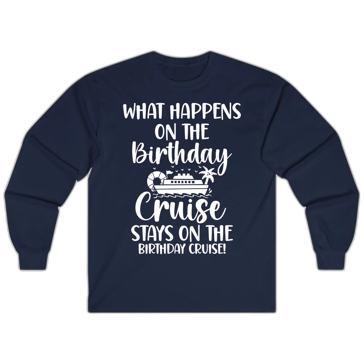 What Happens On The Birthday Cruise Long Sleeve in Navy