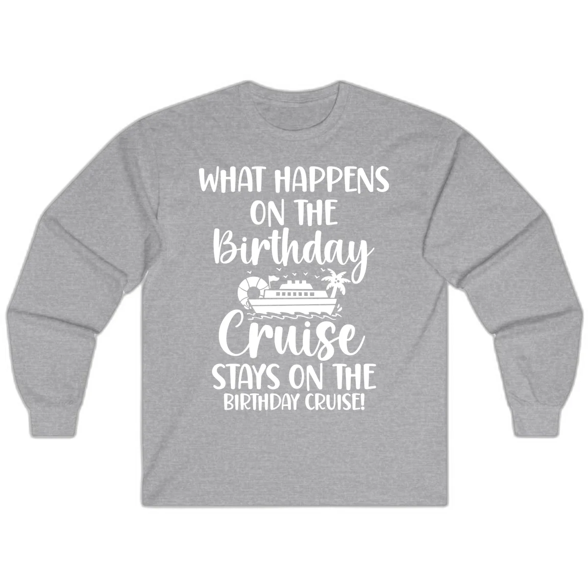 What Happens On The Birthday Cruise Long Sleeve in Sport Grey