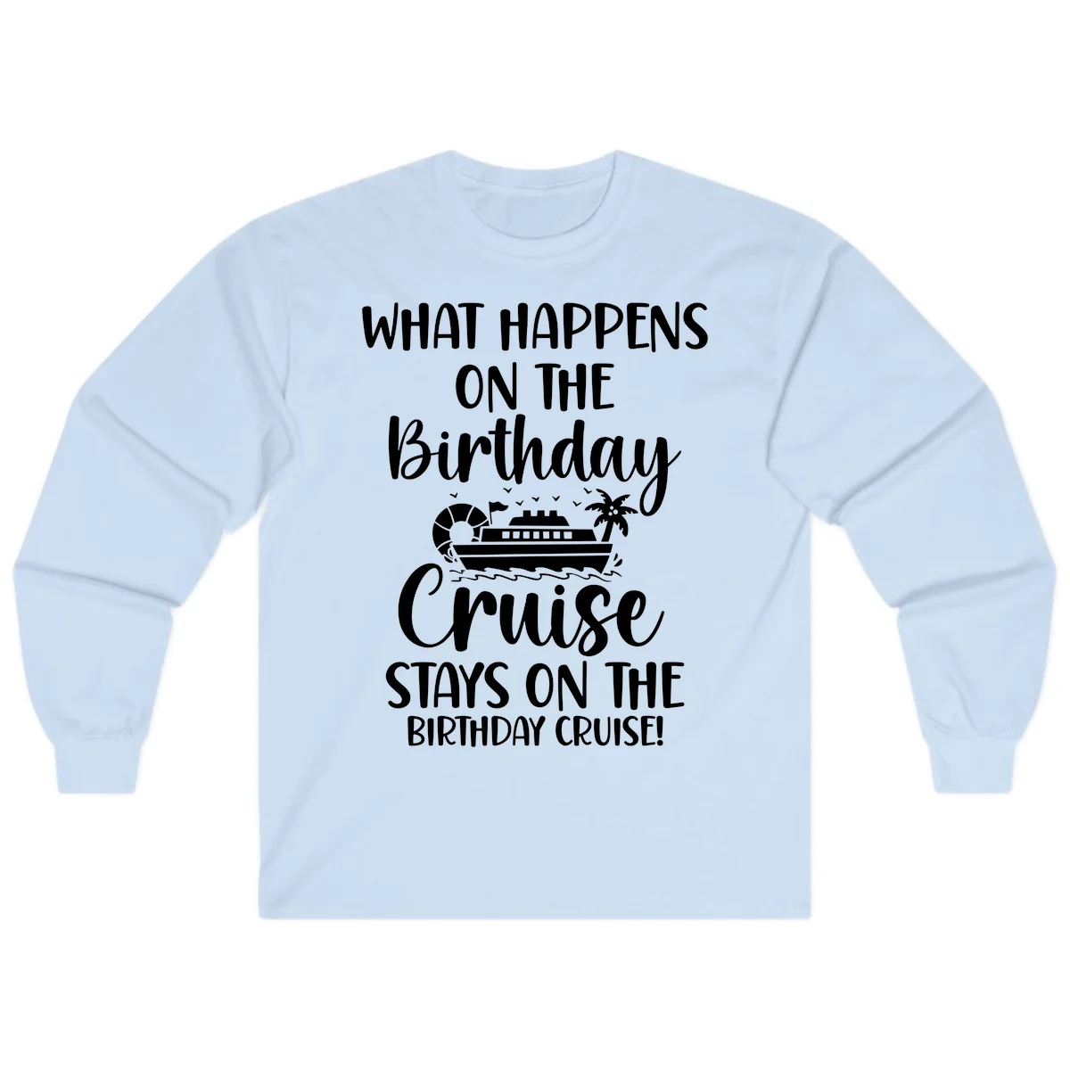 What Happens On The Birthday Cruise Long Sleeve in Light Blue