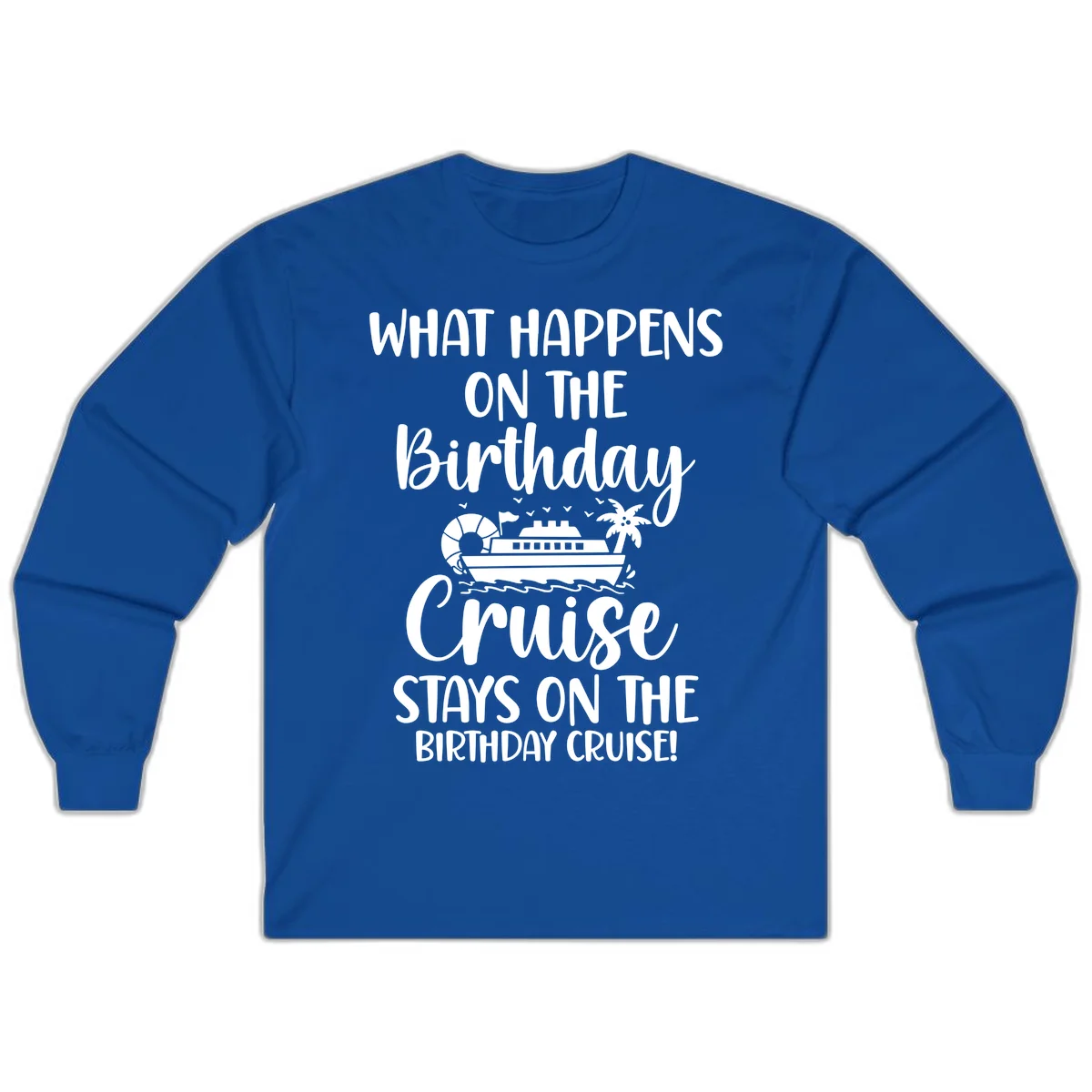What Happens On The Birthday Cruise Long Sleeve in Royal