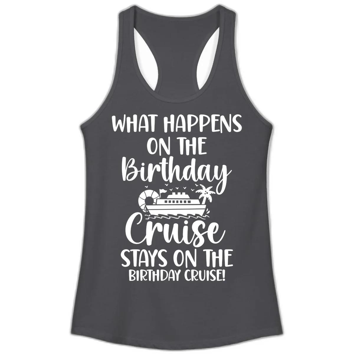 What Happens On The Birthday Cruise Ladies Tank in Solid Dark Gray