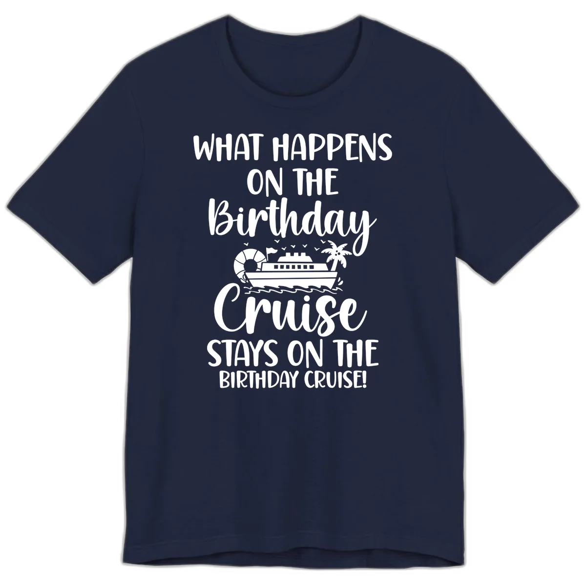What Happens On The Birthday Cruise Premium T-Shirt in Navy