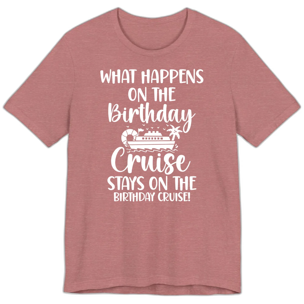 What Happens On The Birthday Cruise Premium T-Shirt in Heather Mauve