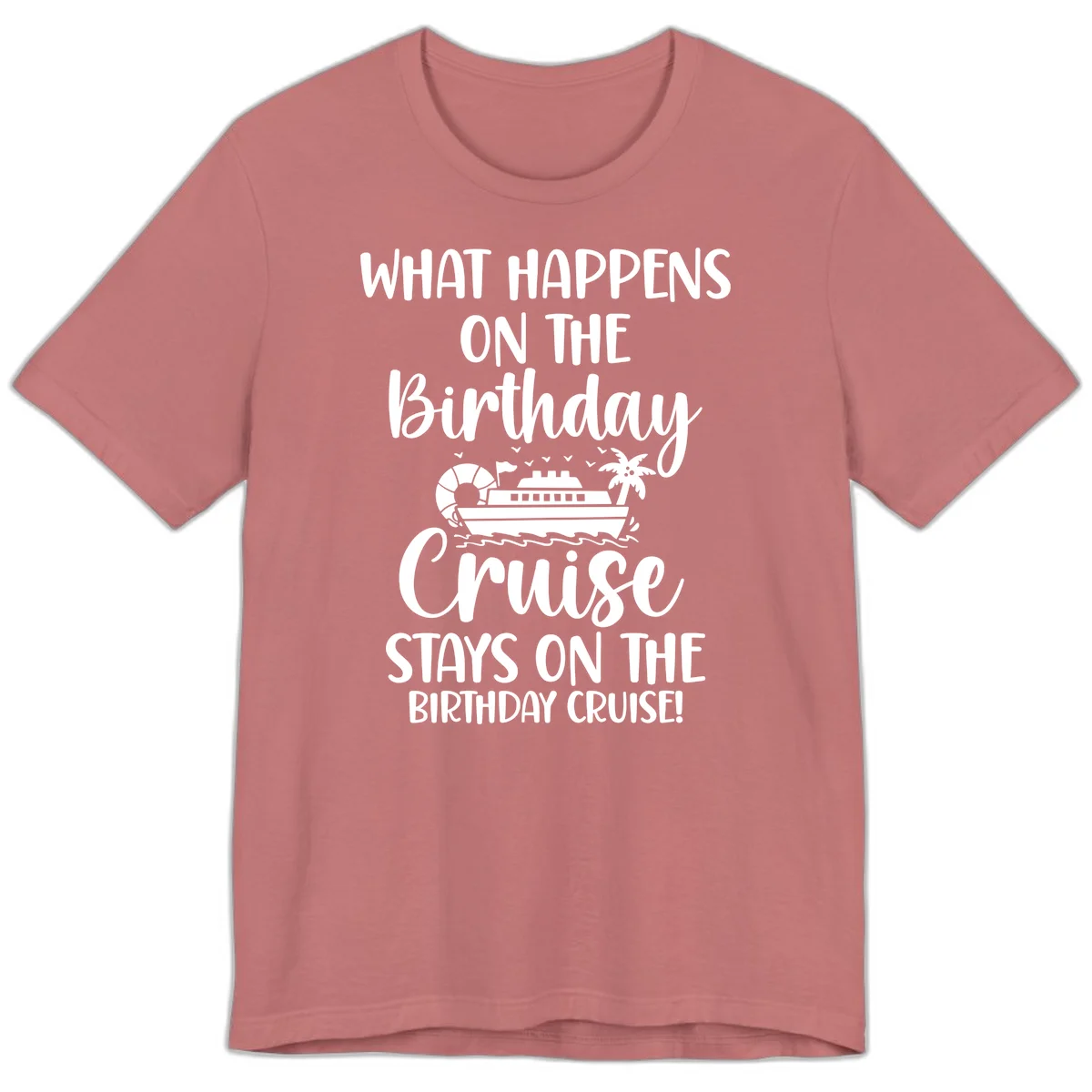 What Happens On The Birthday Cruise Premium T-Shirt in Mauve