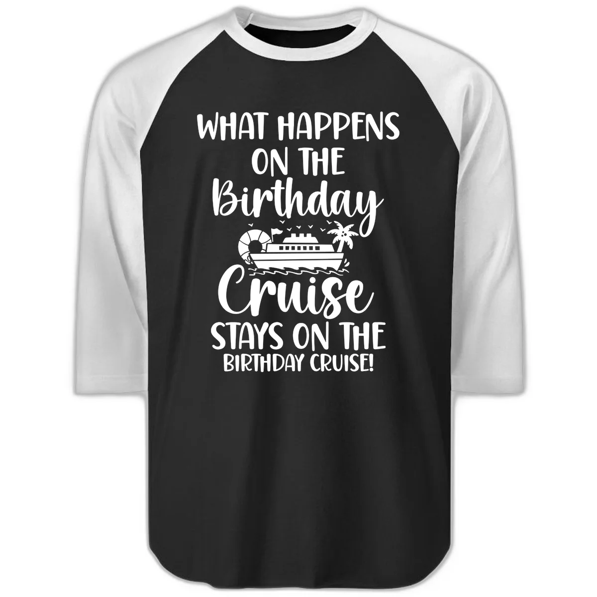 What Happens On The Birthday Cruise Raglan 3/4 in Black White