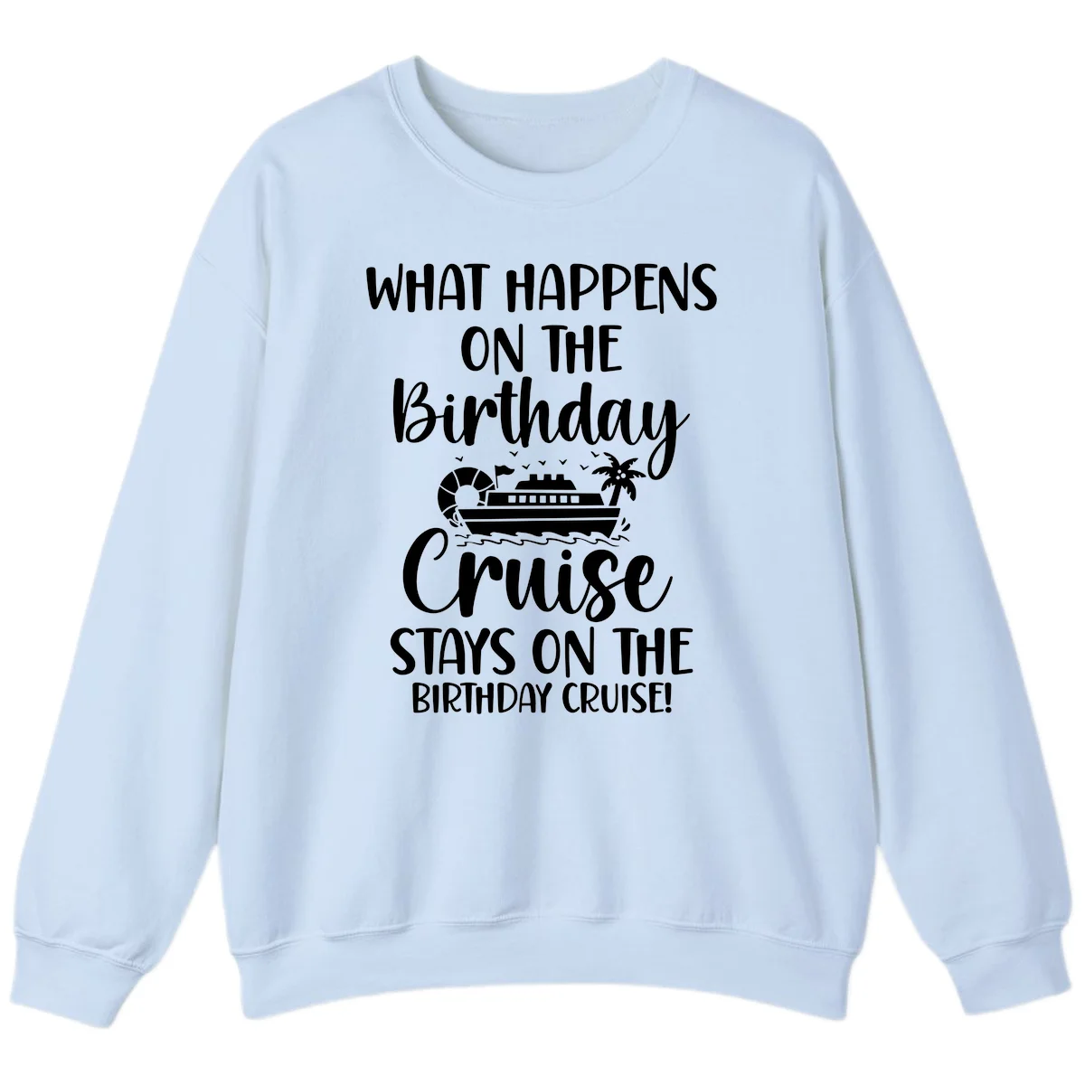 What Happens On The Birthday Cruise Sweatshirt in Light Blue
