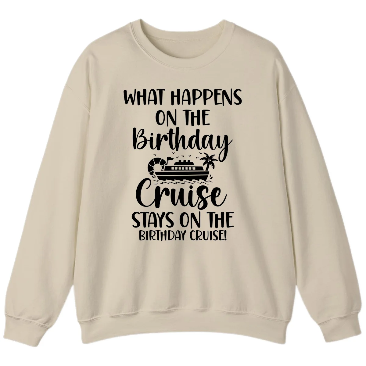 What Happens On The Birthday Cruise Sweatshirt in Sand