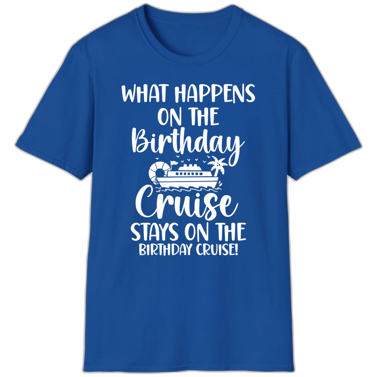 What Happens On The Birthday Cruise T-Shirt in Royal