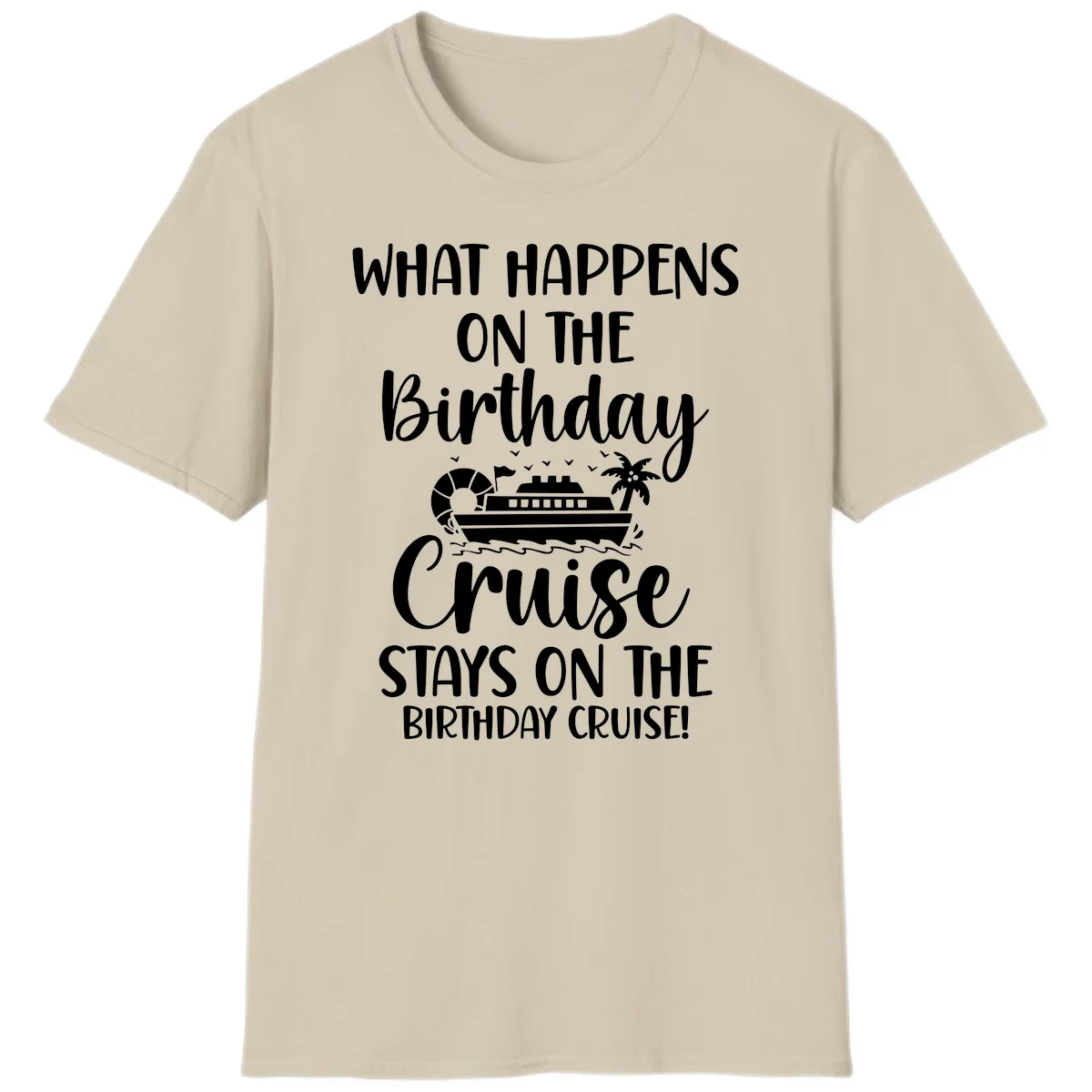 What Happens On The Birthday Cruise T-Shirt in Sand