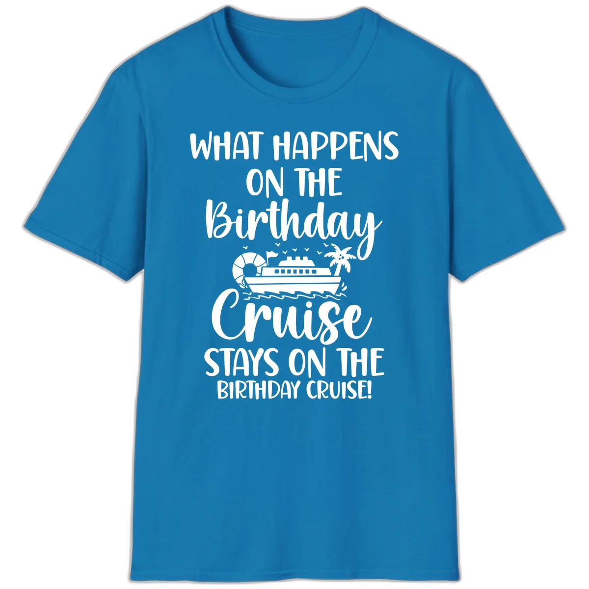 What Happens On The Birthday Cruise T-Shirt in Sapphire