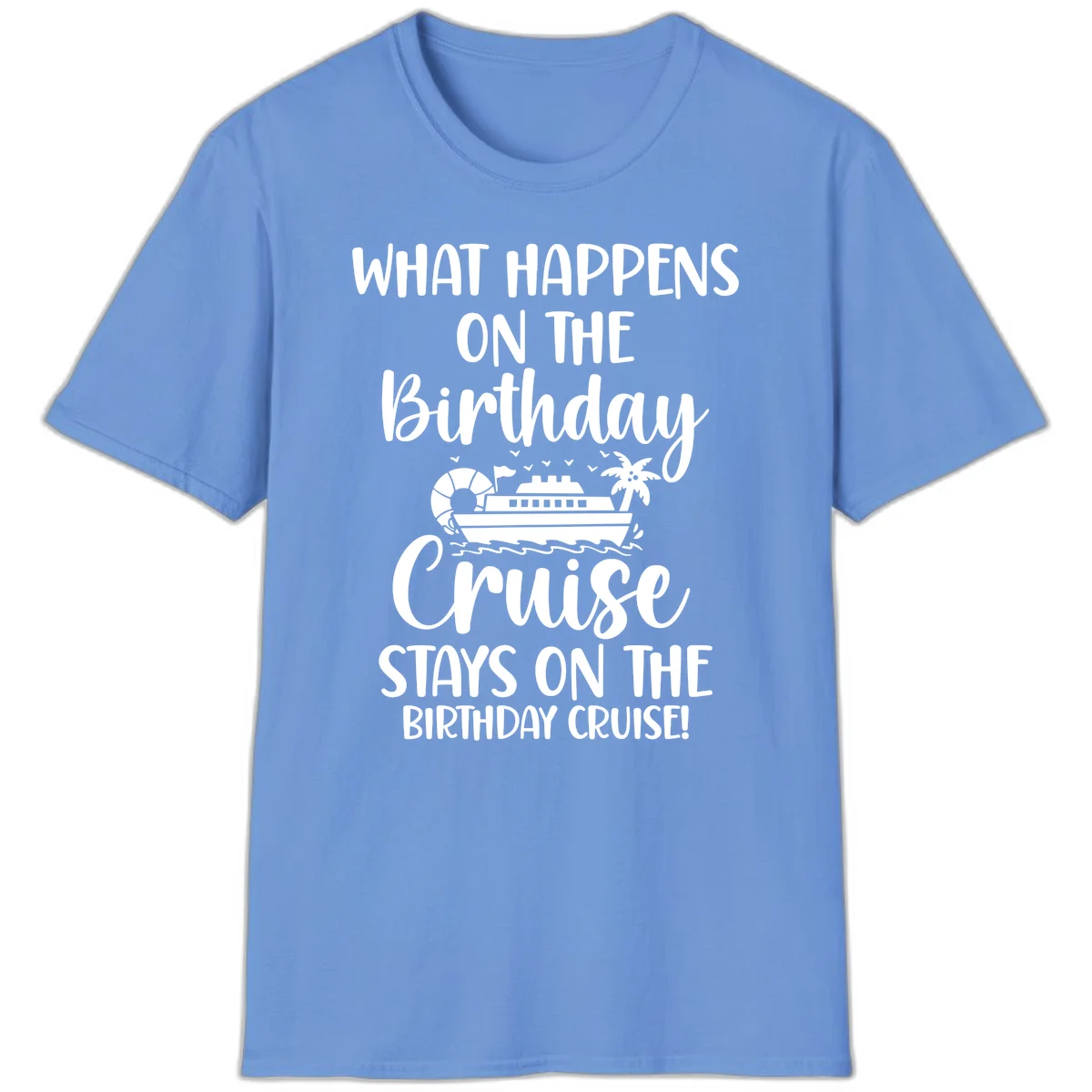 What Happens On The Birthday Cruise T-Shirt in Carolina Blue