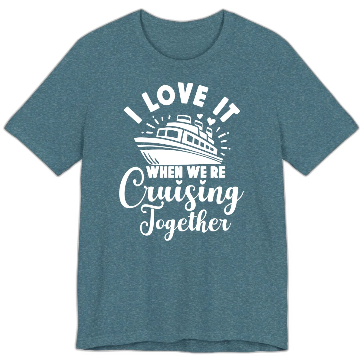 I Love It When We're Cruising Together Premium T-Shirt in Heather Deep Teal