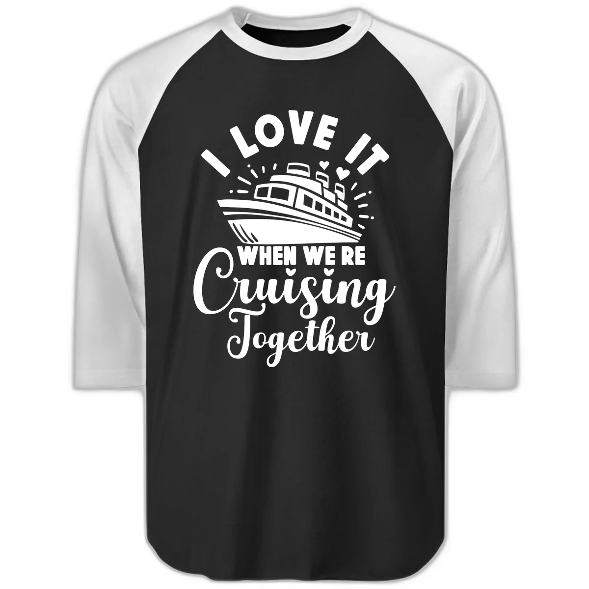 I Love It When We're Cruising Together Raglan 3/4 in Black White