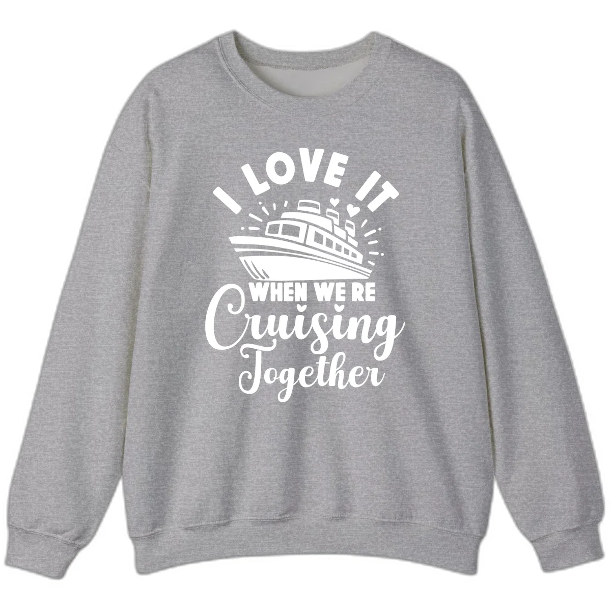I Love It When We're Cruising Together Sweatshirt in Sport Grey