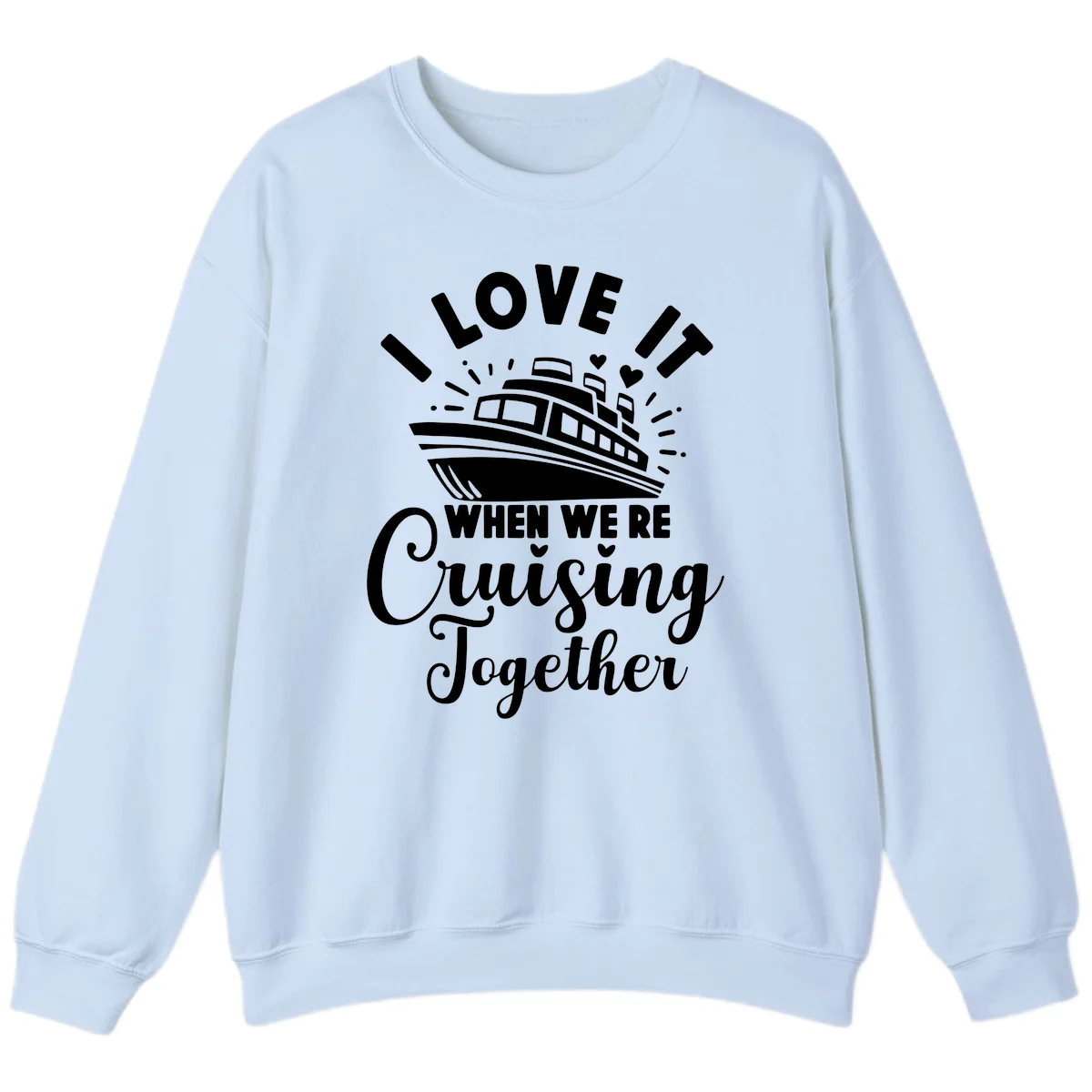 I Love It When We're Cruising Together Sweatshirt in Light Blue
