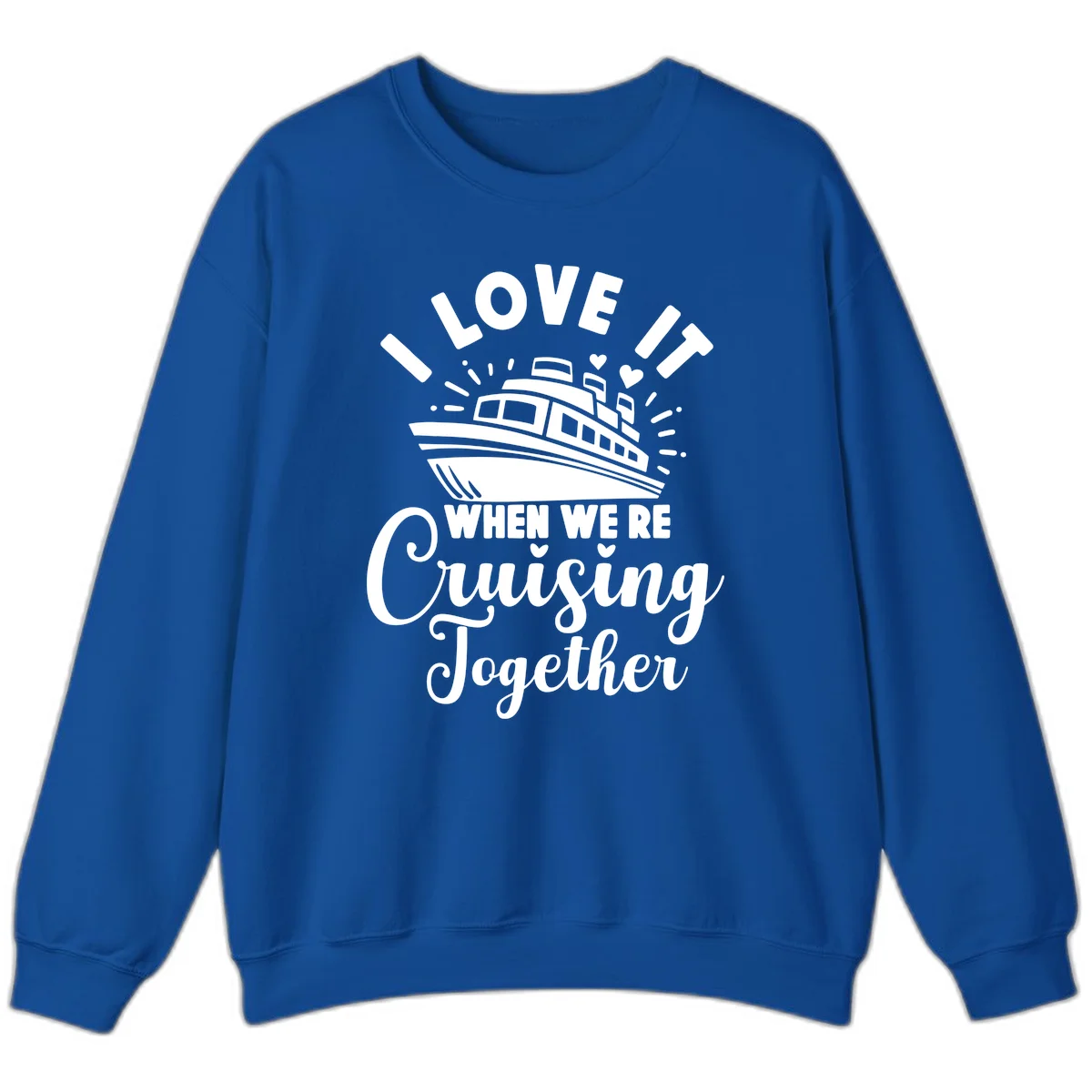 I Love It When We're Cruising Together Sweatshirt in Royal
