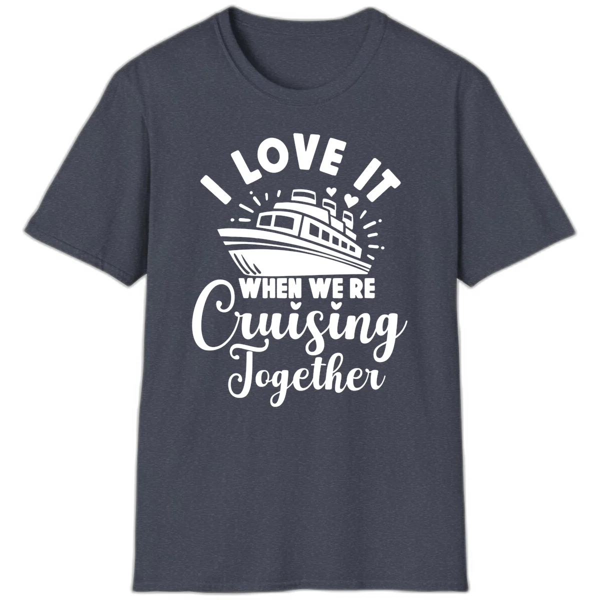 I Love It When We're Cruising Together T-Shirt in Heather Navy