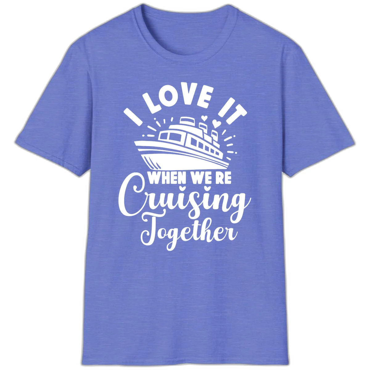 I Love It When We're Cruising Together T-Shirt in Heather Royal