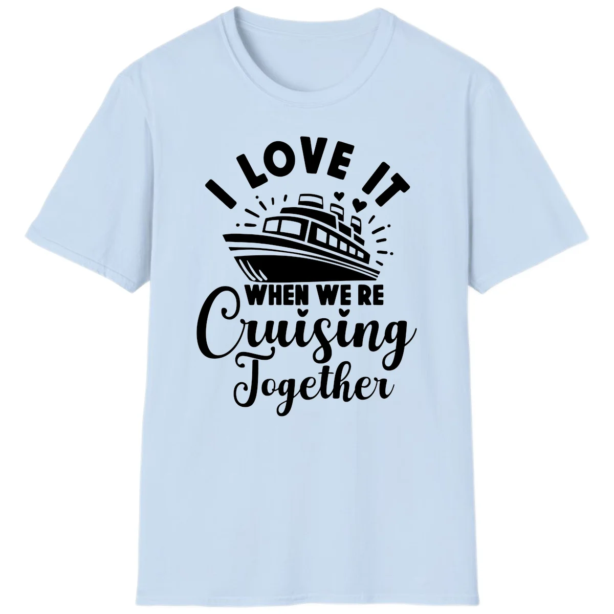 I Love It When We're Cruising Together T-Shirt in Light Blue