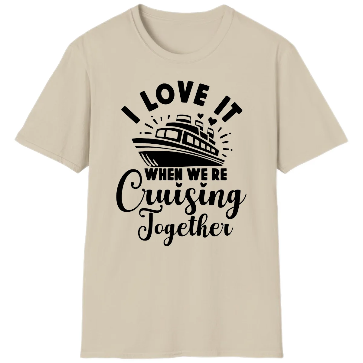 I Love It When We're Cruising Together T-Shirt in Sand