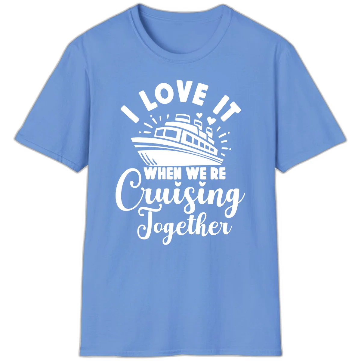 I Love It When We're Cruising Together T-Shirt in Carolina Blue