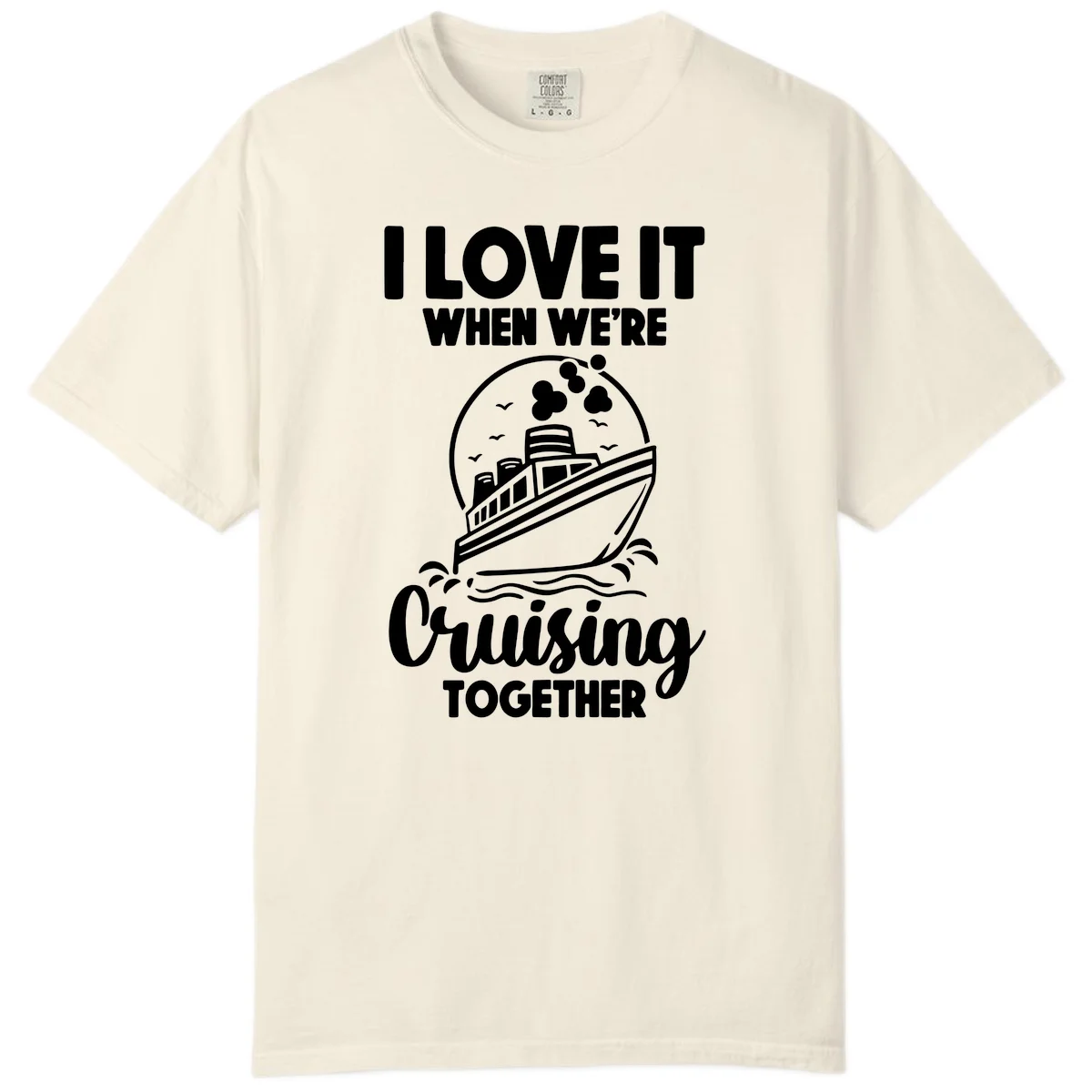 I Love It When We're Cruising Together Comfort Color in Ivory