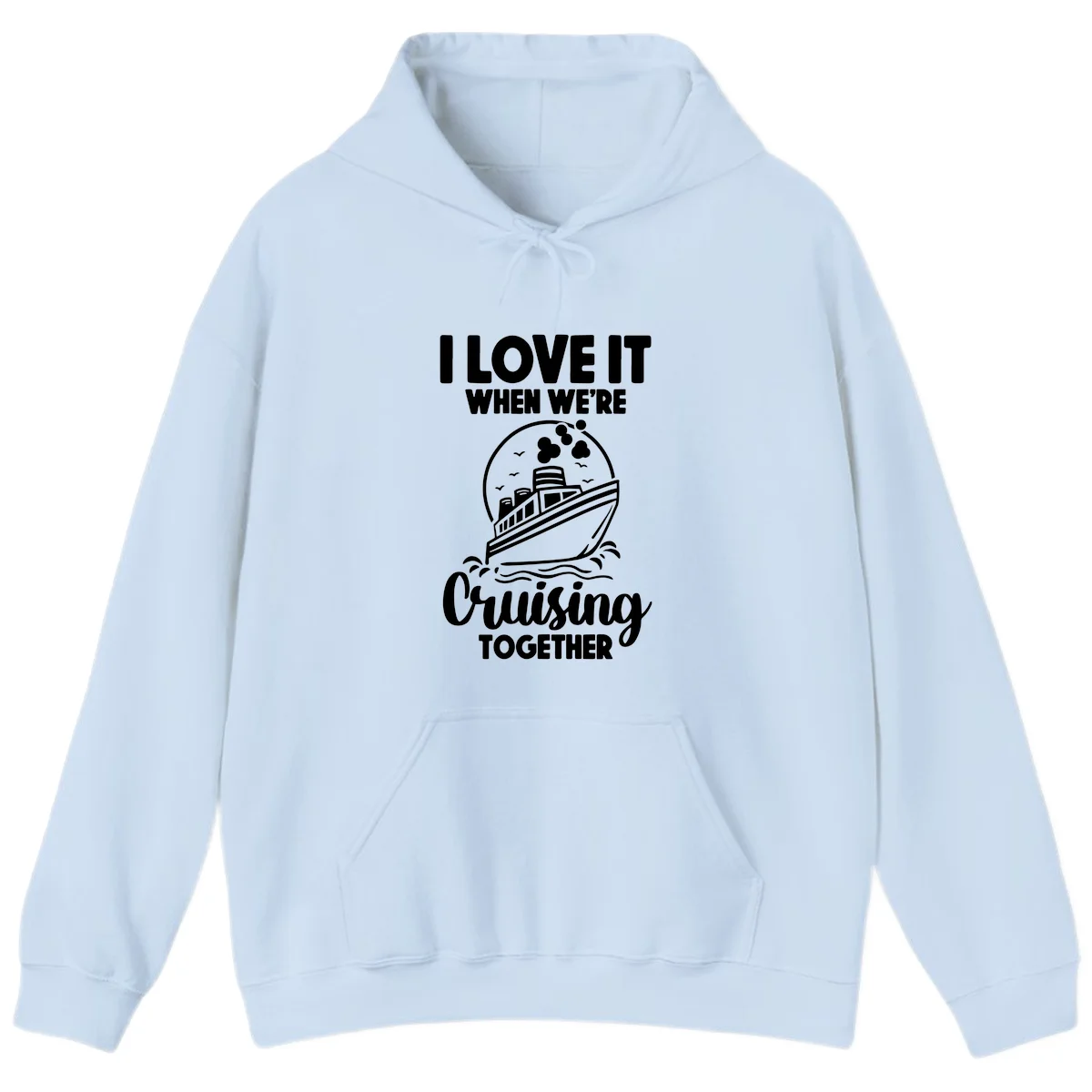 I Love It When We're Cruising Together Hoodie in Light Blue