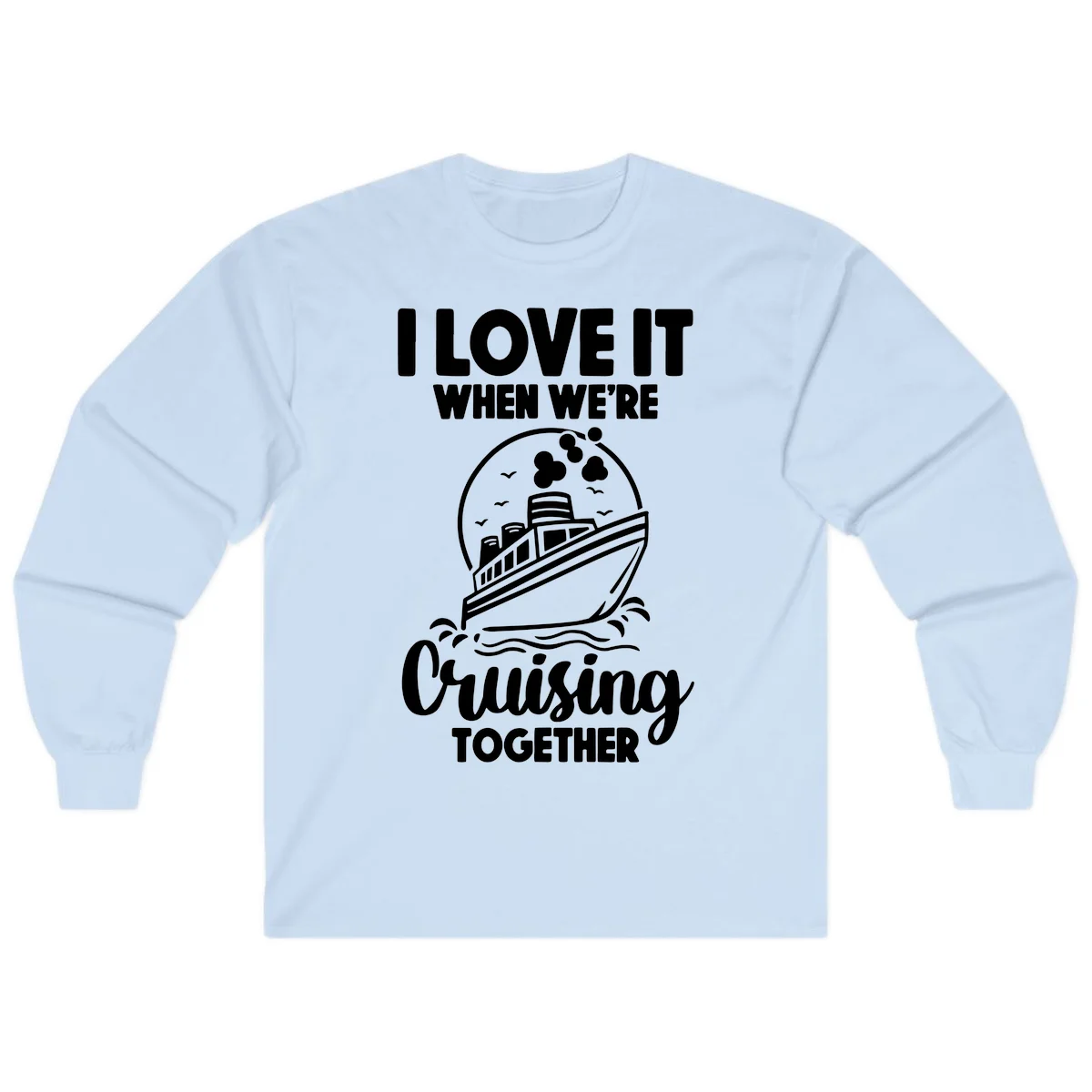 I Love It When We're Cruising Together Long Sleeve in Light Blue