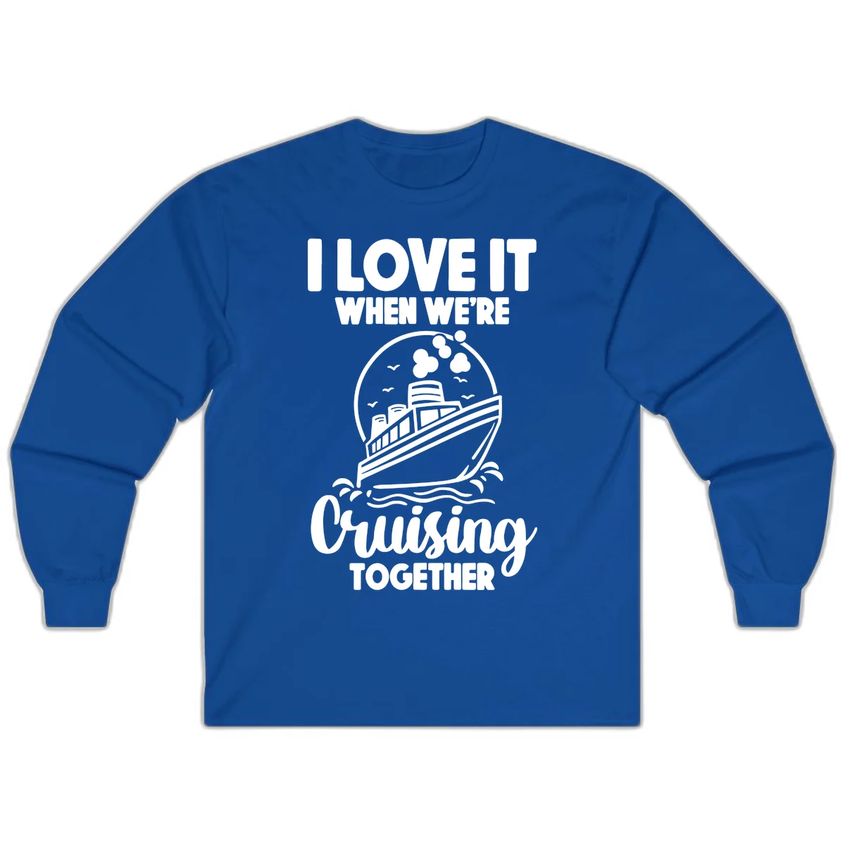 I Love It When We're Cruising Together Long Sleeve in Royal