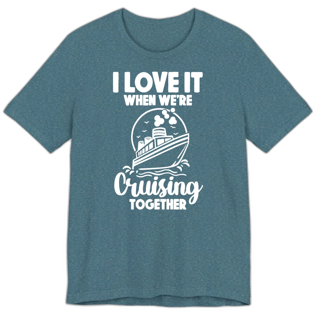 I Love It When We're Cruising Together Premium T-Shirt in Heather Deep Teal