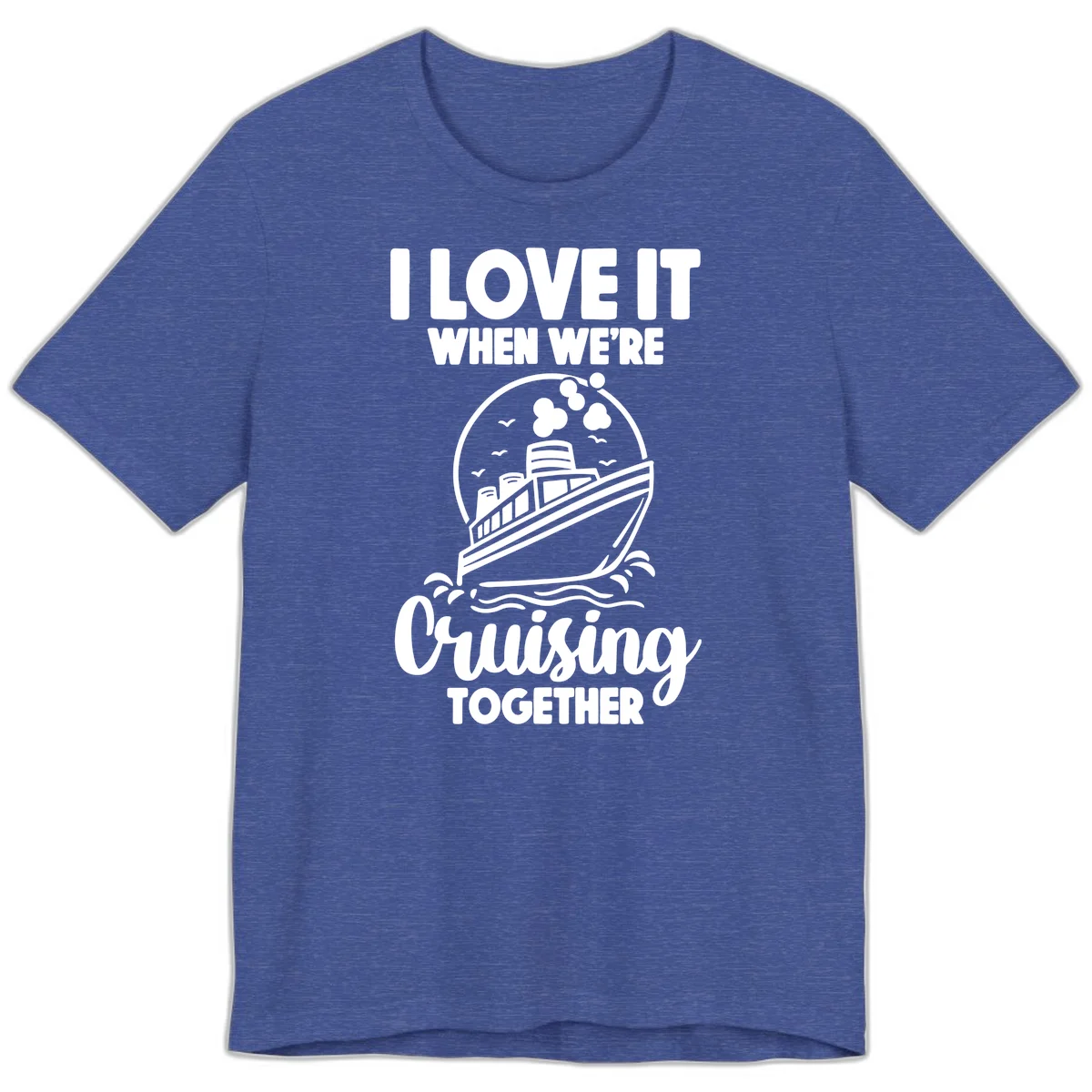 I Love It When We're Cruising Together Premium T-Shirt in Heather True Royal