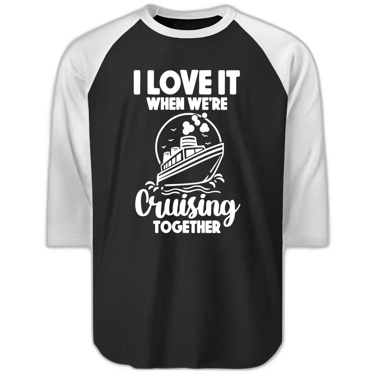 I Love It When We're Cruising Together Raglan 3/4 in Black White
