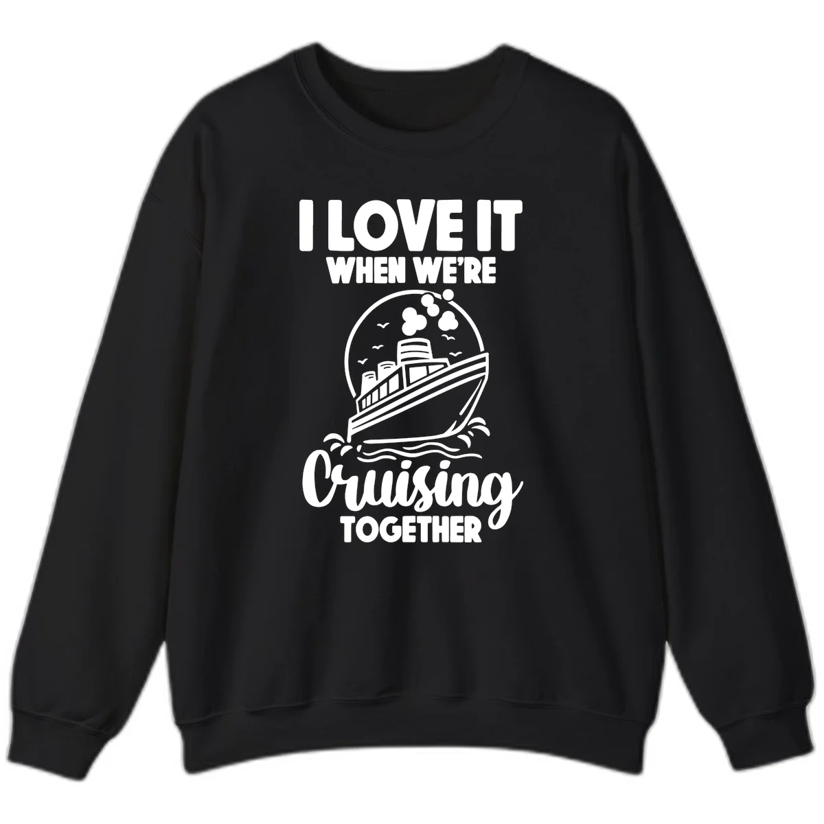 I Love It When We're Cruising Together Sweatshirt in Black