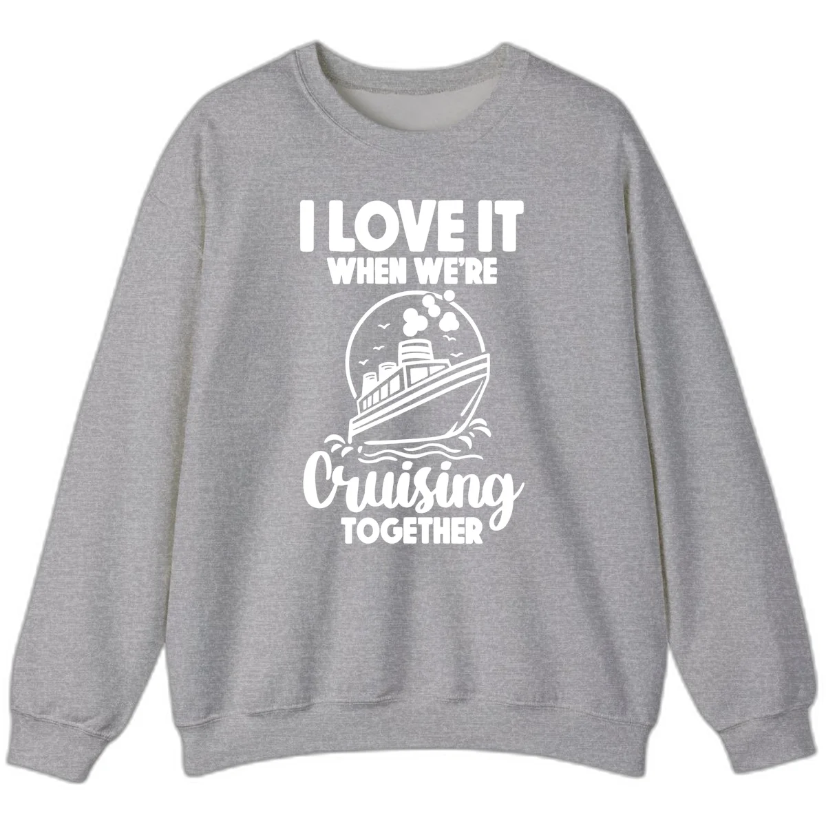 I Love It When We're Cruising Together Sweatshirt in Sport Grey