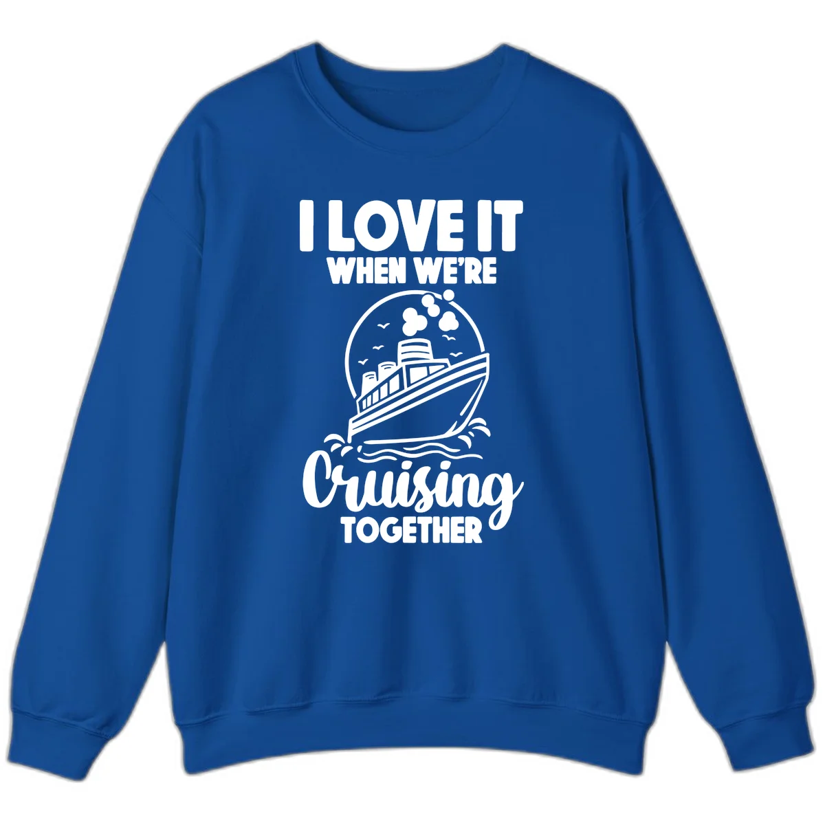 I Love It When We're Cruising Together Sweatshirt in Royal