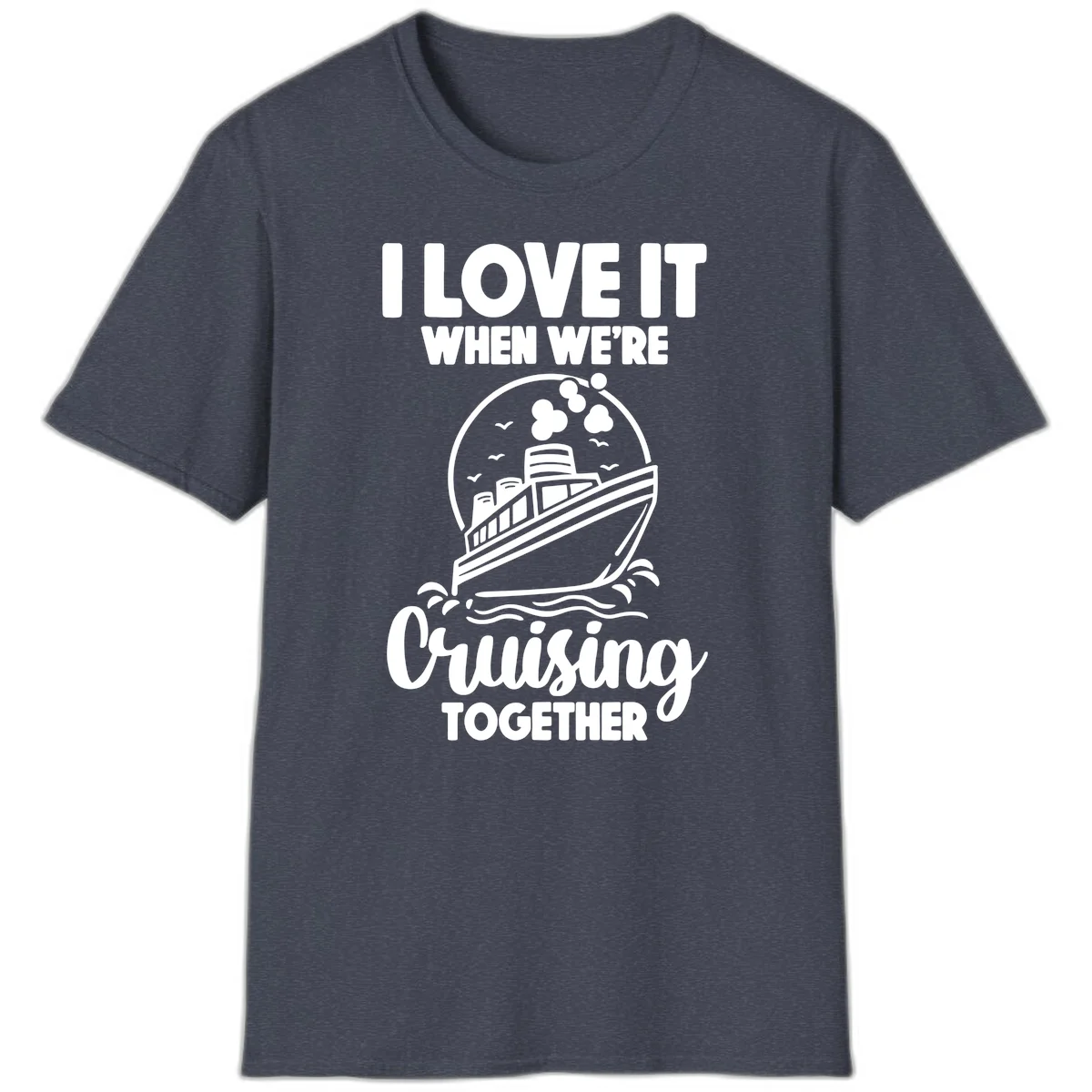 I Love It When We're Cruising Together T-Shirt in Heather Navy