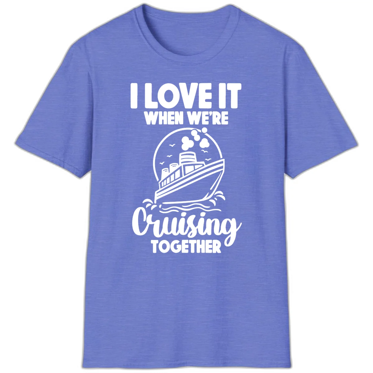 I Love It When We're Cruising Together T-Shirt in Heather Royal