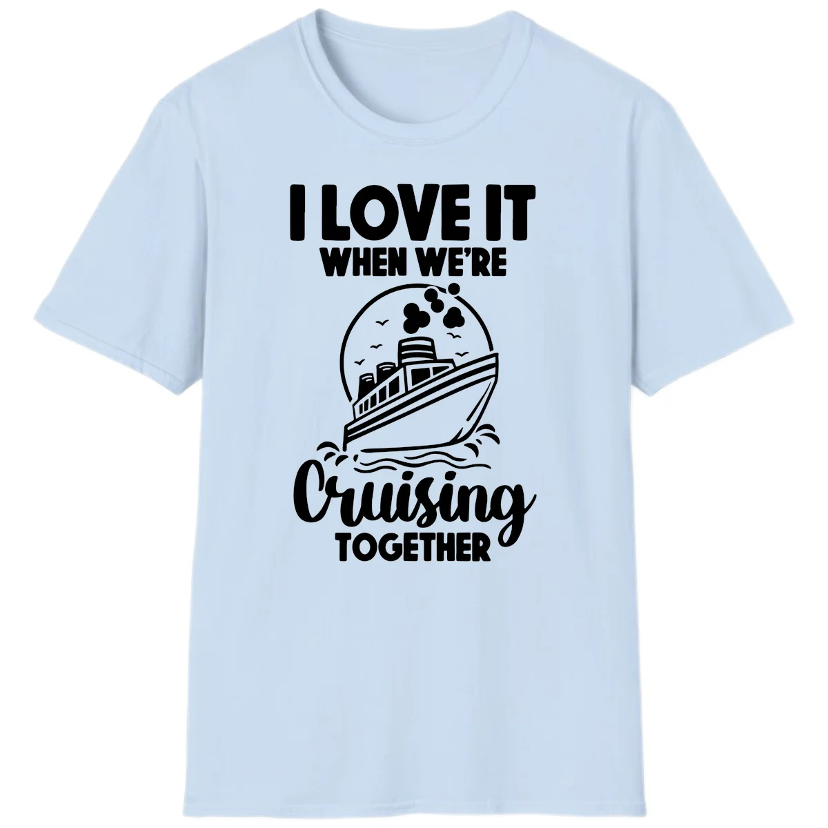 I Love It When We're Cruising Together T-Shirt in Light Blue