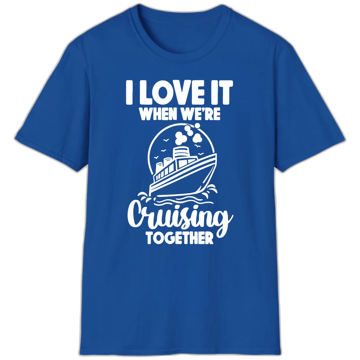 I Love It When We're Cruising Together T-Shirt in Royal