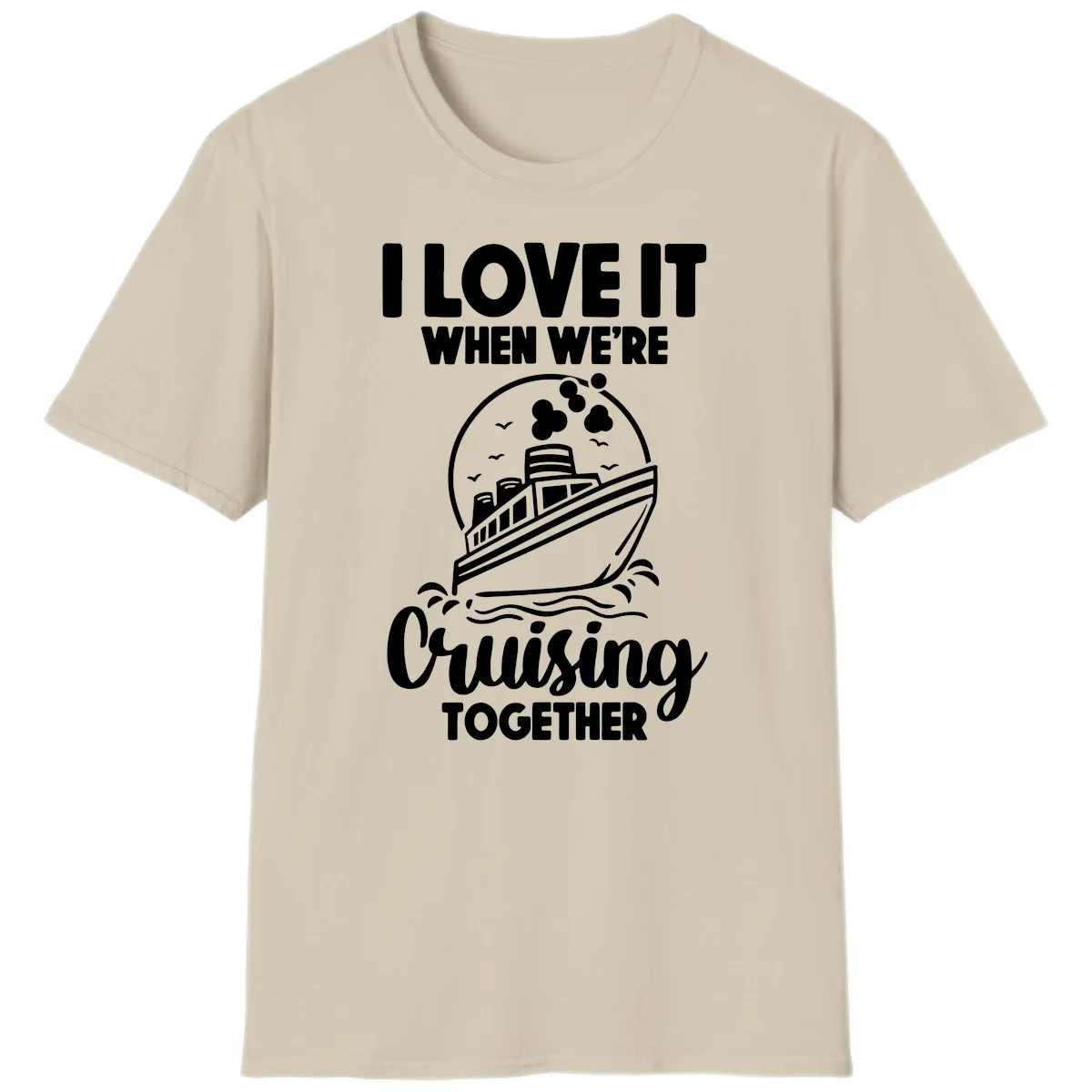 I Love It When We're Cruising Together T-Shirt in Sand
