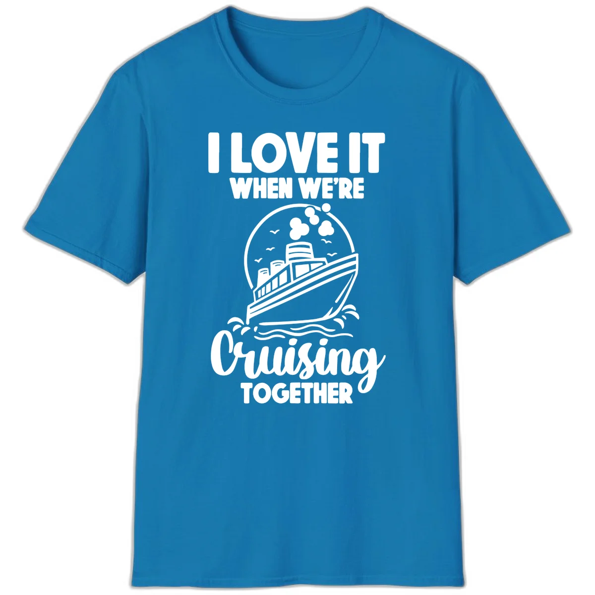 I Love It When We're Cruising Together T-Shirt in Sapphire