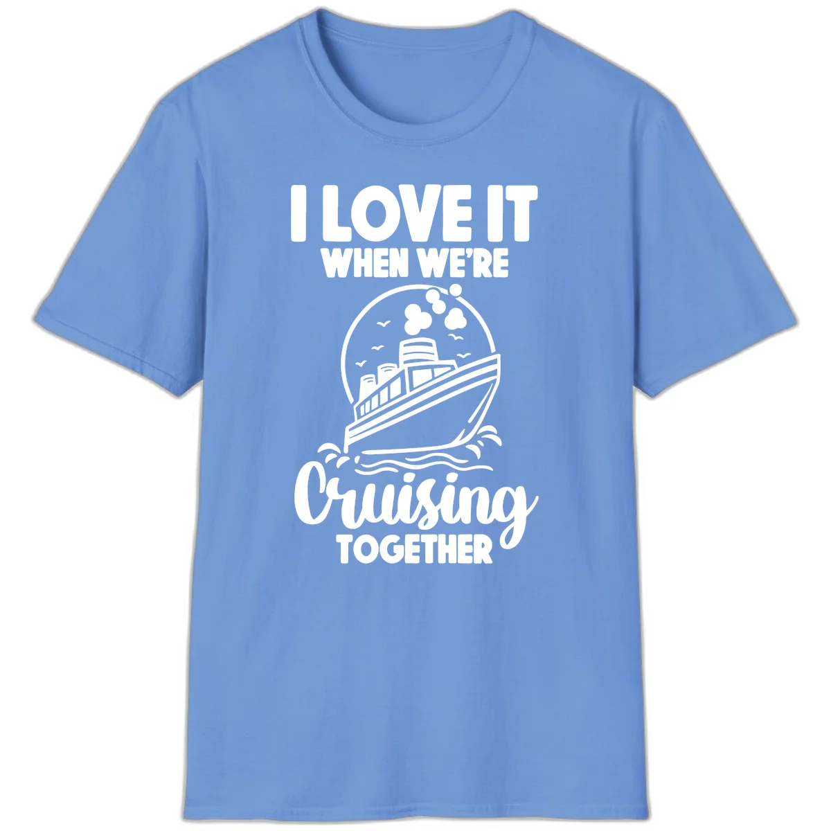 I Love It When We're Cruising Together T-Shirt in Carolina Blue