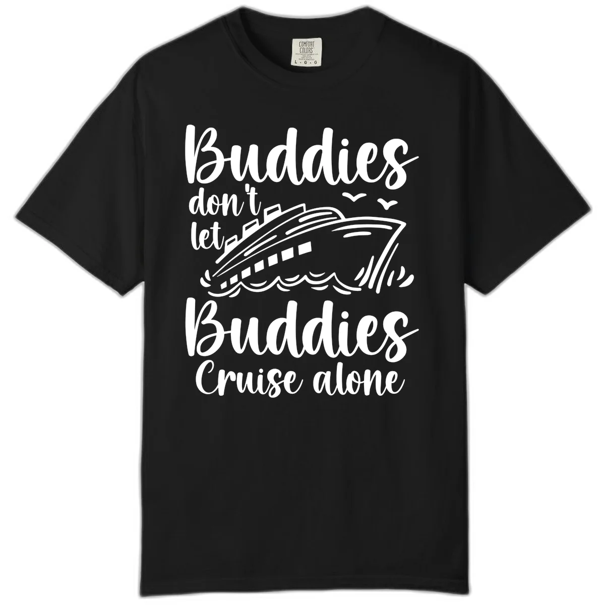 Buddies Don't Let Buddies Cruise Alone Comfort Color in Black